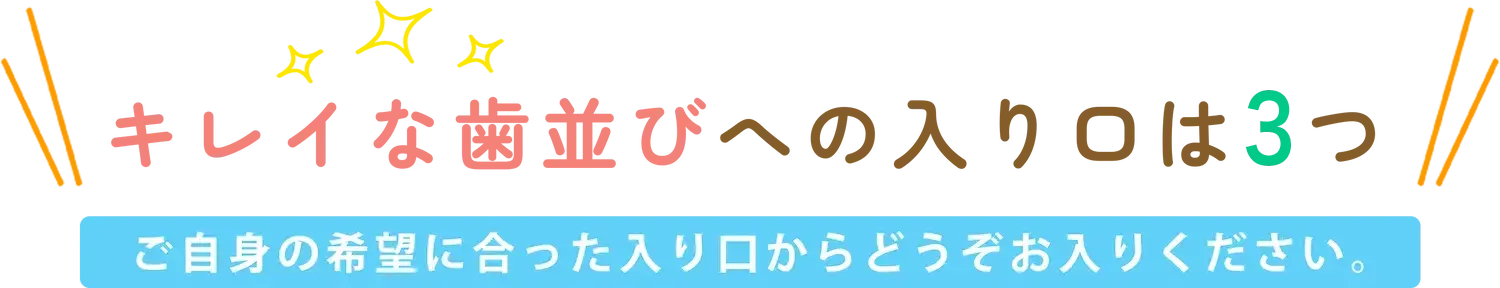 キレイな歯並びへの入口は3つ